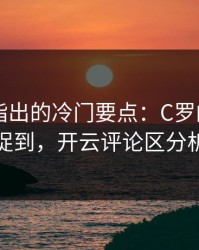 F1专家指出的冷门要点：C罗的小动作被捕捉到，开云评论区分析不断