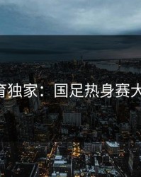 678体育独家：国足热身赛大胜对手