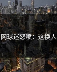 开云官网球迷怒喷：这换人太离谱