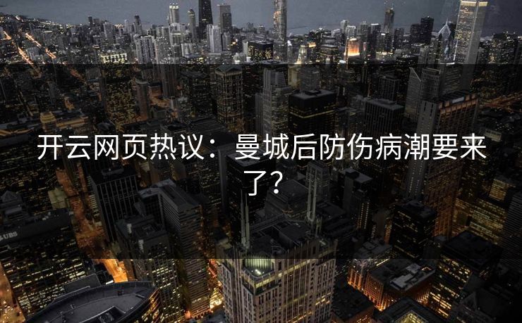开云网页热议：曼城后防伤病潮要来了？