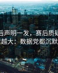 马竞赛后声明一发，赛后质疑反而越滚越大：数据党都沉默了