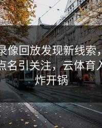 阿森纳录像回放发现新线索，库里的表现被点名引关注，云体育入口社区炸开锅