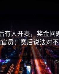 巴萨赛后有人开麦，奖金问题直指第四官员：赛后说法对不上