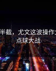 心凉了半截，尤文这波操作太意外，点球大战