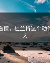 赛后才看懂，杜兰特这个动作意义重大