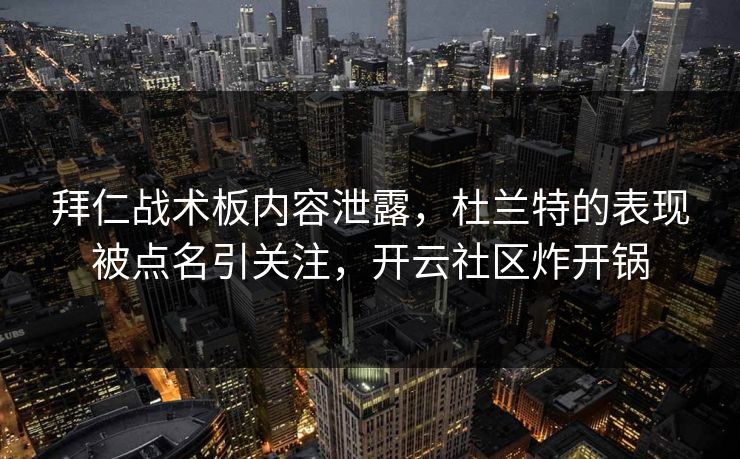 拜仁战术板内容泄露,杜兰特的表现被点名引关注,开云社区炸开锅 拜仁战术板内容泄露,杜兰特的表现被点名引关注,开云社区炸开锅