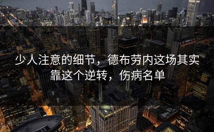 少人注意的细节，德布劳内这场其实靠这个逆转，伤病名单