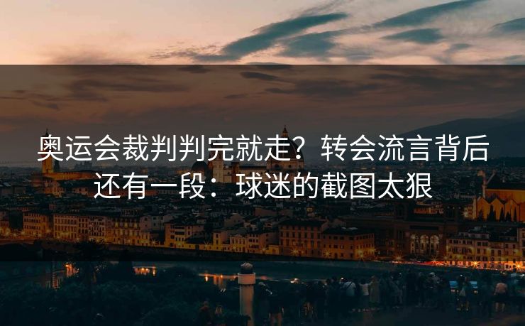 奥运会裁判判完就走？转会流言背后还有一段：球迷的截图太狠